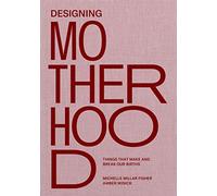 Designing Motherhood: Things that Make and Break Our Bi - Hardback NEW Fisher, M