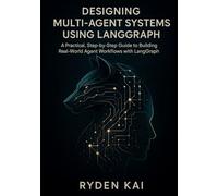 Designing Multi-Agent Systems Using LangGraph: A Practical, Step-by-Step Guide to Building Real-World Agent Workflows with LangGraph