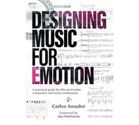 Designing Music for Emotion: A Practical Guide for Film and Media Composers and Enthusiasts: 1