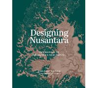 Designing Nusantara : The Making of Indonesia’s New Capital