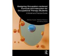 Designing Occupation-centered Curricula and Instruction for Occupational Therapy Students : A Model and Practical Guide