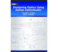 Designing Optics Using Zemax OpticStudio®: 367 (Press Monographs)