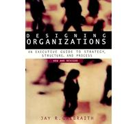 Designing Organizations: An Executive Guide to Strategy, Structure, and Process New and Revised (Jossey Bass Business & Management Series)