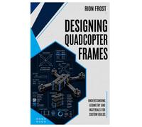 Designing Quadcopter Frames: Understanding Geometry and Materials for Custom Builds