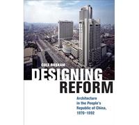 Designing Reform: Architecture in the People’s Republic of China, 1970-1992