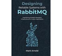 Designing Reliable Systems with RabbitMQ: Engineering Scalable Messaging Infrastructure for Modern Applications