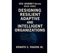 Designing Resilient, Adaptive, and Intelligent Organizations: Leadership Strategies for Building AI-Ready Teams, Driving Innovation, and Thriving in the Age of AI (CEO Journey Series)