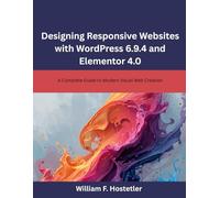 Designing Responsive Websites with WordPress 6.9.4 and Elementor 4.0: A Complete Guide to Modern Visual Web Creation (TECHCORE LIBRARY)