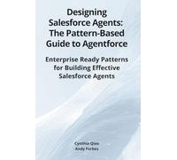 Designing Salesforce Agents: The Pattern-Based Guide to Agentforce: Enterprise Ready Patterns for Building Effective Salesforce Agents