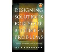 Designing Solutions for Your Business Problems: A Structured Process for Managers and Consultants (Jossey Bass Business & Management Series)