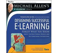 Designing Successful e-Learning: Forget What You Know About Instructional Design and Do Something Interesting Michael Allen′s Online Learning Library (Michael Allen's E-learning Library)