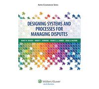 Designing Systems and Processes for Managing Disputes (Aspen Coursebook)