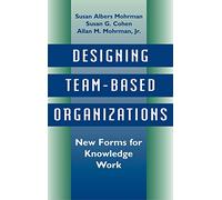 Designing Team-Based Organizations: New Forms for Knowledge Work (Jossey-Bass Management)