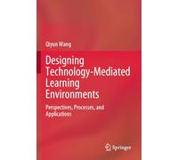 Designing Technology-Mediated Learning Environments: Perspectives, Processes, and Applications
