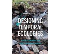 Designing Temporal Ecologies : A New Framework for More-than-Human Worlds