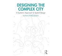 Designing the Complex City: A Systemic Approach to Spatial Design