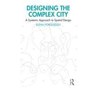 Designing the Complex City : A Systemic Approach to Spatial Design