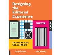 Designing the Editorial Experience: A Primer for Print, Web, and Mobile
