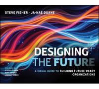 Designing the Future : A Visual Guide to Building Future-Ready Organizations