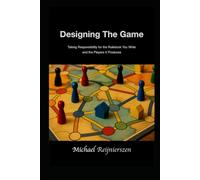Designing The Game: Taking Responsibility for the Rulebook You Write and the Players It Produces