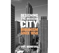 Designing the Modern City : Urbanism Since 1850
