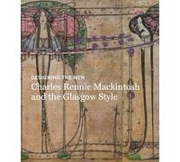 Designing the New: Charles Rennie Mackintosh and the Glasgow Style – Prestel