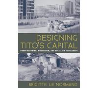Designing Tito's Capital: Urban Planning, Modernism, and Socialism in Belgrade: 13 (Culture Politics & the Built Environment)