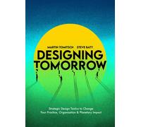 Designing Tomorrow : Strategic Design Tactics to Change Your Practice, Organisation, and Planetary Impact