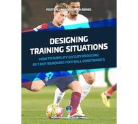 Designing Training Situations: How to simplify 11v11 by reducing but not removing football constraints