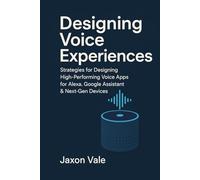 Designing Voice Experiences: Strategies for Designing High-Performing Voice Apps for Alexa, Google Assistant & Next-Gen Devices (Tech and Innovations)