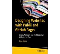 Designing Websites with Publii and GitHub Pages: Create, Maintain and Host Beautiful Websites for Free