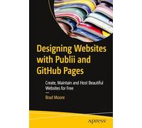 Designing Websites with Publii and GitHub Pages: Create, Maintain and Host Beautiful Websites for Free