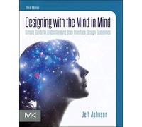 Designing with the Mind in Mind: Simple Guide to Understanding User Interface Design Guidelines