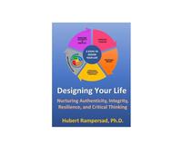 Designing Your Life: Nurturing Authenticity, Integrity, Resilience, and Critical Thinking
