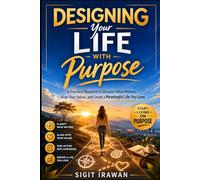 Designing Your Life with Purpose: A Practical Blueprint to Discover What Matters, Align Your Values, and Create a Meaningful Life You Love