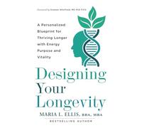 Designing Your Longevity: A Personalized Blueprint for Thriving Longer with Energy, Purpose, and Vitality (The Journey to Wellness, Freedom, and Legacy Series)
