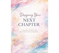 Designing Your Next Chapter: A Guided Journal for Self-Discovery & Renewal