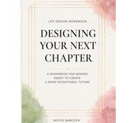 Designing Your Next Chapter: A Workbook for Women Ready to Create a More Intentional Future