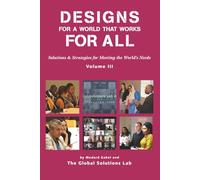Designs For a World That Works For All: Solutions and Strategies for Meeting the World's Needs, Volume III