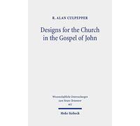 Designs for the Church in the Gospel of John: Collected Essays, 1980-2020: 465 (Wissenschaftliche Untersuchungen zum Neuen Testament)