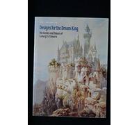 Designs for the Dream King: The Castles and Palaces of Ludwig II of Bavaria