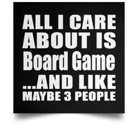 Designsify Gifts, All I Care About Is Board Game, Poster Square 16x16 inch Photo Paper Print Wall Decoration, for Birthday Anniversary Mom Dad Parents Fathers Mothers Day Party, to Men Women Him Her