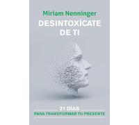Desintoxícate de Ti: 21 Días Para Transformar Tu Presente / Your Inner-Self Detox: 21 Days to a New You: 21 Días Para Cambiar Tu Presente / 21 Days to a New You