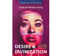 Desire and Divinization: A Theology of Everyday Asceticism (Analyzing Theology)