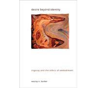 Desire beyond Identity: Irigaray and the Ethics of Embodiment (SUNY series in Gender Theory)