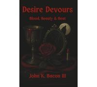 Desire Devours: Blood, Beauty & Heat
