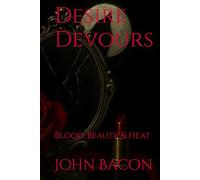Desire Devours: Blood, Beauty & Heat