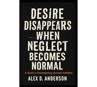 Desire Disappears When Neglect Becomes Normal: A Guide to Reawakening Dormant Ambition