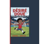 DÉSIRÉ DOUÉ: The Inspiring Story Of A Rising Soccer Star - A Fun Biography For Kids
