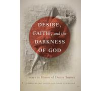 Desire, Faith, and the Darkness of God: Essays in Honor of Denys Turner